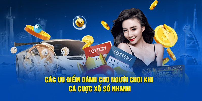 Các ưu điểm dành cho người chơi khi cá cược xổ số nhanh