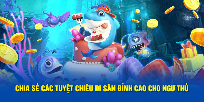 Chia sẻ các tuyệt chiêu đi săn đỉnh cao cho ngư thủ