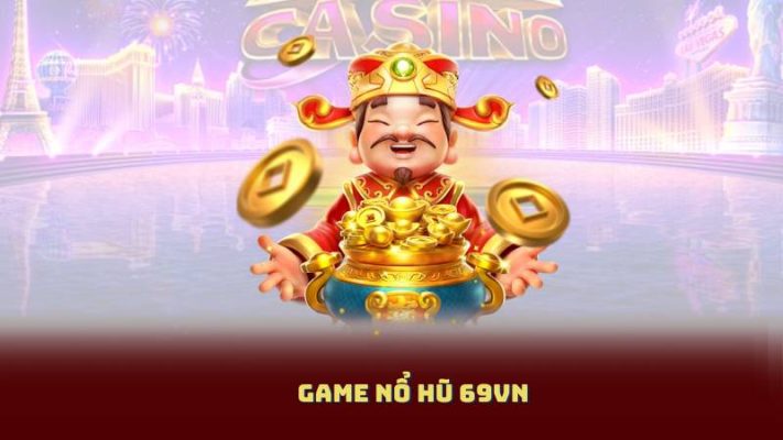 Game Nổ Hũ 69VN – Quay Là Trúng, Rút Tiền Trong Phút Chốc