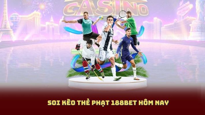 Soi Kèo Thẻ Phạt 188BET Hôm Nay – Dự Đoán Chính Xác Từng Trận