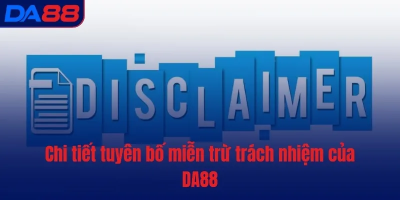 Chi tiết tuyên bố miễn trừ trách nhiệm của DA88 Chi tiết tuyên bố miễn trừ trách nhiệm của DA88