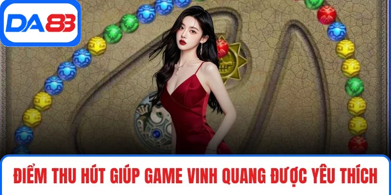 Điểm thu hút giúp game Vinh Quang được yêu thích