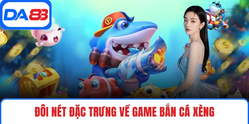 Đôi nét đặc trưng về game bắn cá xèng