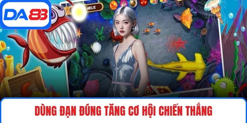 Dùng đạn đúng tăng cơ hội chiến thắng