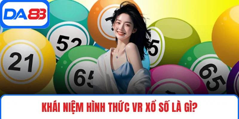 Khái niệm hình thức VR xổ số là gì?