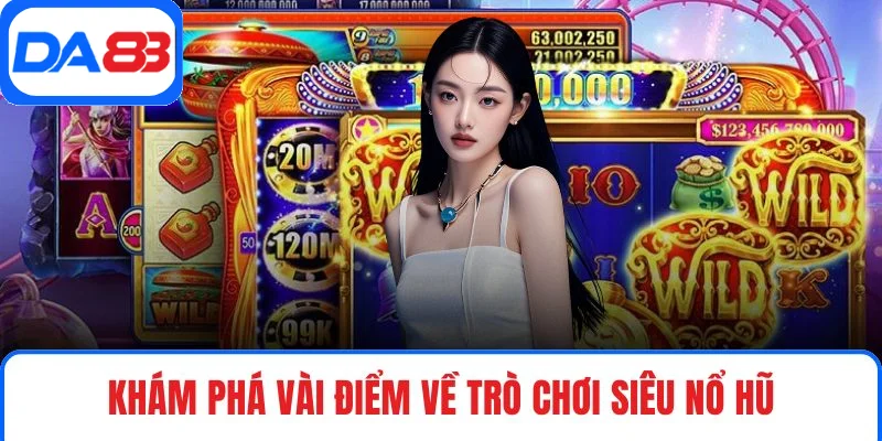 Khám phá vài điểm về trò chơi siêu nổ hũ Khám phá vài điểm về trò chơi siêu nổ hũ