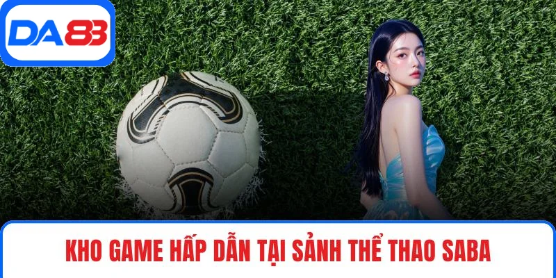 Kho game hấp dẫn tại sảnh thể thao SABA