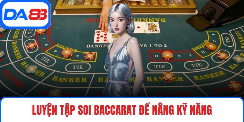 Luyện tập soi Baccarat để nâng kỹ năng