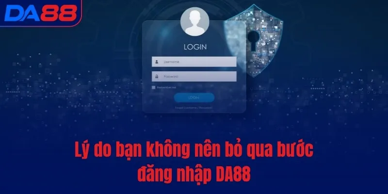 Lý do bạn không nên bỏ qua bước đăng nhập DA88 Lý do bạn không nên bỏ qua bước đăng nhập DA88