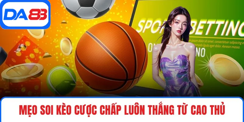 Mẹo soi kèo cược chấp luôn thắng từ cao thủ