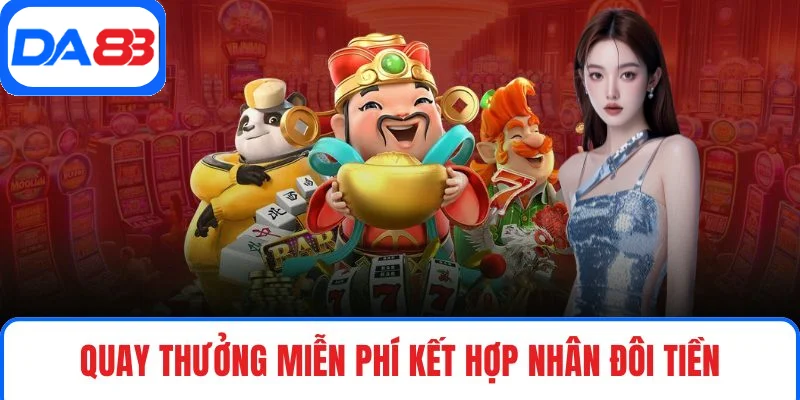 Quay thưởng miễn phí kết hợp nhân đôi tiền Quay thưởng miễn phí kết hợp nhân đôi tiền