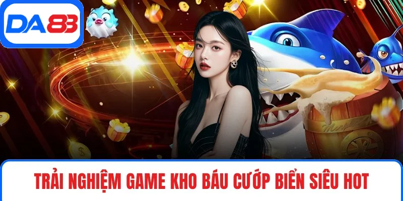 Trải nghiệm game Kho Báu Cướp Biển siêu hot Trải nghiệm game Kho Báu Cướp Biển siêu hot