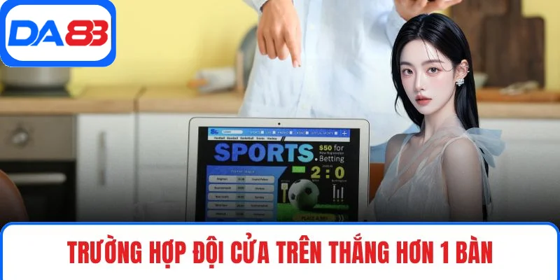 Trường hợp đội cửa trên thắng hơn 1 bàn